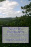 What If...Esperanto di Joseph P. Hradisky edito da Createspace
