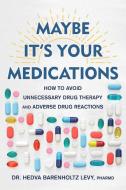 Maybe It's Your Medications: How to Avoid Unnecessary Drug Therapy and Adverse Drug Reactions di Hedva Barenholtz Levy edito da SKYHORSE PUB