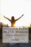 7 Golden Rules of Zen Wisdom: Zen Philosophy di Jay Kay edito da Createspace