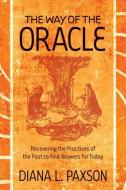 The Way of the Oracle: Recovering the Practices of the Past to Find Answers for Today di Diana L. Paxson edito da WEISER BOOKS