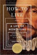 How to Live: Or a Life of Montaigne in One Question and Twenty Attempts at an Answer di Sarah Bakewell edito da OTHER PR LLC