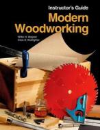 Modern Woodworking Instructor's Guide: Tools, Materials, and Processes di Willis H. Wagner, Clois E. Kicklighter edito da Goodheart-Wilcox Publisher