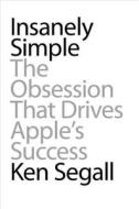 Insanely Simple: The Obsession That Drives Apple's Success di Ken Segall edito da Portfolio