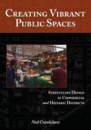 Creating Vibrant Public Spaces: Streetscape Design in Commercial and Historic Districts di Ned Crankshaw edito da PAPERBACKSHOP UK IMPORT