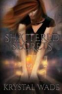 Shattered Secrets di Krystal Wade edito da Curiosity Quills Press