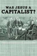 Was Jesus a Capitalist? Free Enterprise vs. Socialism di Jennifer Clark edito da XULON PR