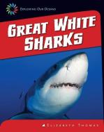 Great White Sharks di Elizabeth Thomas edito da CHERRY LAKE PUB