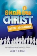 Sharing Christ with Children di Abb Thomas edito da XULON PR