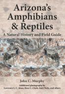 Arizona's Amphibians & Reptiles: A Natural History and Field Guide di John C. Murphy edito da PROVIDENT MUSIC DIST