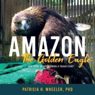 Amazon, the Golden Eagle di Patricia H. Wheeler edito da Luminare Press