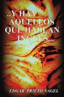 . . . . Y Hay Aquellos Que Hablan Ingles di Nagel Edgar Prieto Nagel edito da AuthorHouse