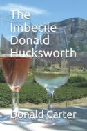 THE IMBECILE DONALD HUCKSWORTH di DONALD CARTER edito da LIGHTNING SOURCE UK LTD