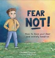Fear Not: How to Face Your Fear and Anxiety Head on di Christina Furnival edito da PESI PUB