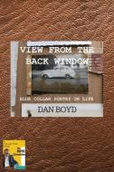 VIEW FROM THE BACK WINDOW: BLUE COLLAR P di DAN BOYD edito da LIGHTNING SOURCE UK LTD
