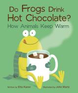 Do Frogs Drink Hot Chocolate?: How Animals Keep Warm di Etta Kaner edito da OWLKIDS BOOKS