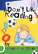 I Don't Like Reading di Lisabeth Clark edito da Jessica Kingsley Publishers