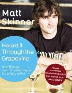 Heard It Through the Grapevine: The Things You Should Know to Enjoy Wine di Matt Skinner edito da MITCHELL BEAZLEY