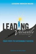 Leading Valiantly in Healthcare: Four Steps to Sustainable Success di Catherine Robinson-Walker edito da SIGMA Theta Tau International, Center for Nur