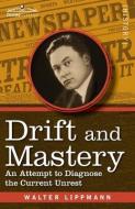 Drift and Mastery: An Attempt to Diagnose the Current Unrest di Walter Lippmann edito da COSIMO CLASSICS