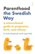 Parenthood the Swedish Way: A Science-Based Guide to Pregnancy, Birth, and Infancy di Cecilia Chrapkowska, Agnes Wold edito da SCRIBE PUBN