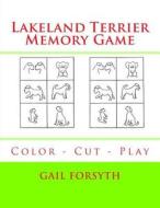 Lakeland Terrier Memory Game: Color - Cut - Play di Gail Forsyth edito da Createspace Independent Publishing Platform