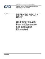 Defense Health Care: Us Family Health Plan Is Duplicative and Should Be Eliminated di United States Government Account Office edito da Createspace Independent Publishing Platform