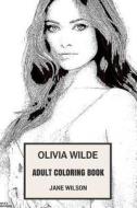 Olivia Wilde Adult Coloring Book: House M.D Star and Hot Actress, Beautiful Socialite and Art Director Inspired Adult Coloring Book di Jane Wilson edito da Createspace Independent Publishing Platform