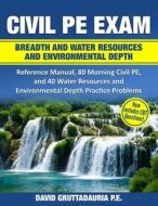 Civil PE Exam Breadth and Water Resources and Environmental Depth: Reference Manual, 80 Morning Civil Pe, and 40 Water Resources and Environmental Dep di David Gruttadauria edito da Createspace Independent Publishing Platform