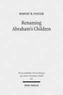 Renaming Abraham's Children di Robert B. Foster edito da Mohr Siebeck GmbH & Co. K