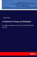 A Collection of Songs and Madrigals di Anonymous edito da hansebooks