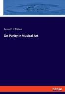 On Purity in Musical Art di Anton F. J. Thibaut edito da hansebooks
