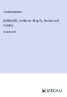Buffalo Bill, the Border King; Or, Redskin and Cowboy di Prentiss Ingraham edito da Megali Verlag