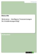 Motivation - Intelligenz: Voraussetzungen für Schulleistungserfolg? di Bianca Alle edito da GRIN Publishing