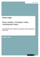Dance Analysis - Technique within contemporary dance di Kathryn Hughes edito da GRIN Verlag