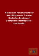 Gesetz zum Personalrecht der Beschäftigten der früheren Deutschen Bundespost (Postpersonalrechtsgesetz - PostPersRG) di Ohne Autor edito da Outlook Verlag
