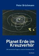 Planet Erde im Kreuzverhör di Peter Brüchmann edito da Books on Demand