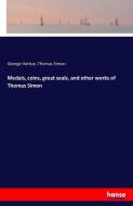 Medals, coins, great seals, and other works of Thomas Simon di George Vertue, Thomas Simon edito da hansebooks