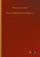 The Confessions of a Collector di William Carew Hazlitt edito da Outlook Verlag