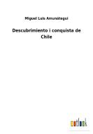 Descubrimiento i conquista de Chile di Miguel Luis Amunátegui edito da Outlook Verlag