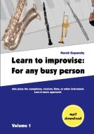 Learn to improvise: For any busy person who plays the saxophone, clarinet, flute, or other instrument. Less-is-more approach. Volume 1 di Marek Kopansky edito da Books on Demand