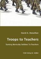 Troops To Teachers - Turning Kentucky Soldiers To Teachers di David A Donathan edito da Vdm Verlag Dr. Mueller E.k.