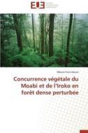 Concurrence végétale du Moabi et de l'Iroko en forêt dense perturbée di Mbona Yem Liboum edito da Éditions universitaires européennes