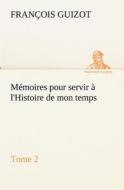 Mémoires pour servir à l'Histoire de mon temps (Tome 2) di M. (François) Guizot edito da TREDITION CLASSICS