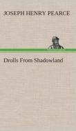 Drolls From Shadowland di J. H. (Joseph Henry) Pearce edito da TREDITION CLASSICS