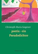 poetix - ein Pseudodichter di Christoph-Maria Liegener edito da Edition Leselupe