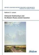 Aleksandr Solzhenitsyn And The Modern Russo-jewish Question di Nathan D Larson edito da Ibidem Press