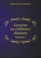 Lectures On Children's Diseases Volume 1 di Eduard Heinrich Henoch, John Thomson edito da Book On Demand Ltd.
