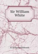 Sir William White di H Sutherland Edwards edito da Book On Demand Ltd.