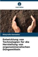 Entwicklung von Technologien für die Herstellung von organomineralischen Düngemitteln di Khayrullo Kanoatov edito da Verlag Unser Wissen