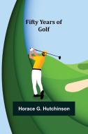 Fifty Years of Golf di Horace G. Hutchinson edito da Alpha Editions